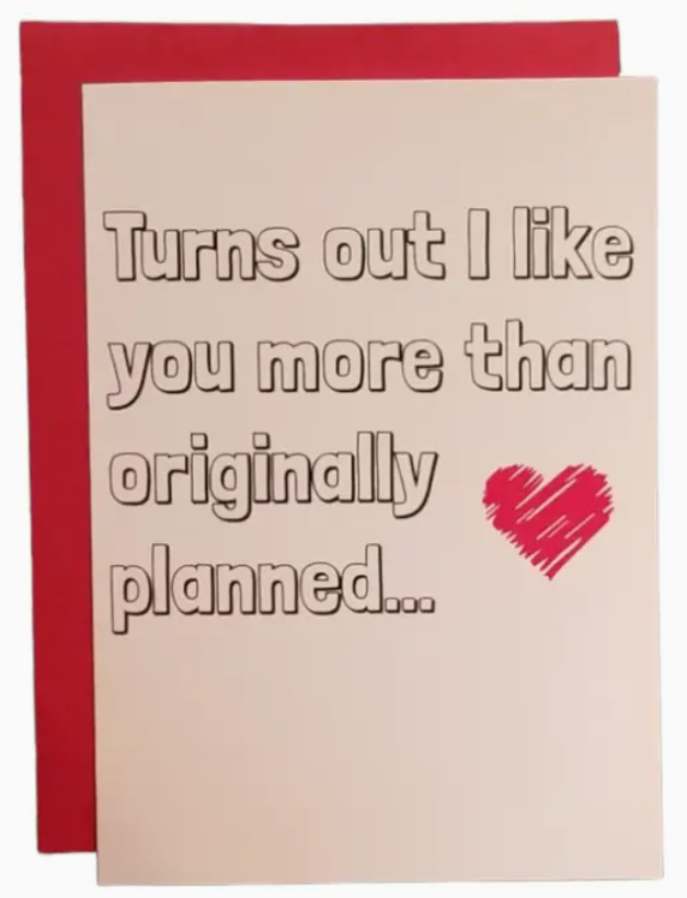 Turns Out I Like You More Greeting Card