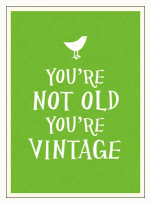 You’re Not Old Your Vintage